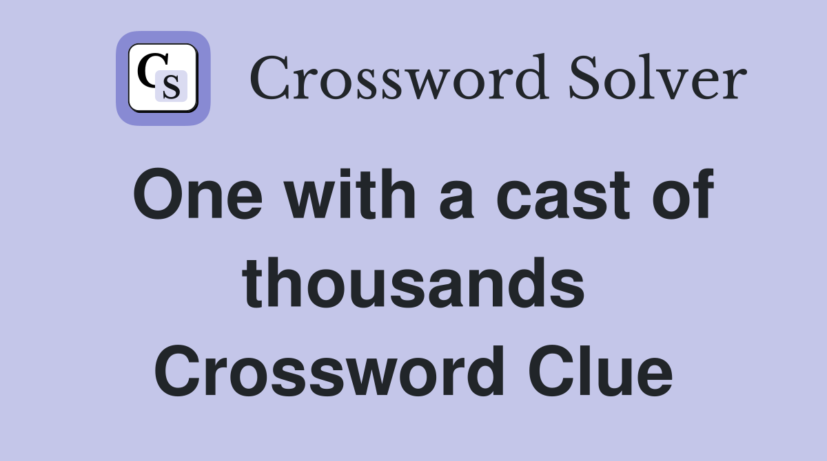 One with a cast of thousands Crossword Clue