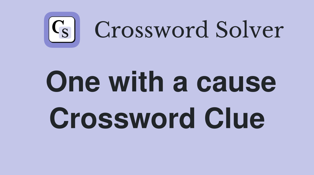 One with a cause Crossword Clue