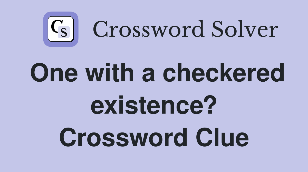 One with a checkered existence? Crossword Clue