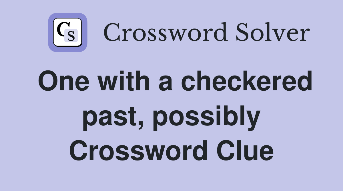 One with a checkered past, possibly Crossword Clue