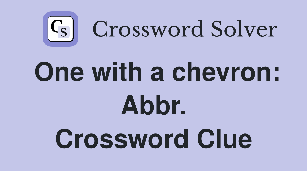 One with a chevron: Abbr. Crossword Clue