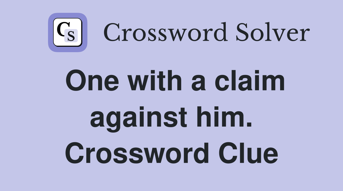One with a claim against him. Crossword Clue