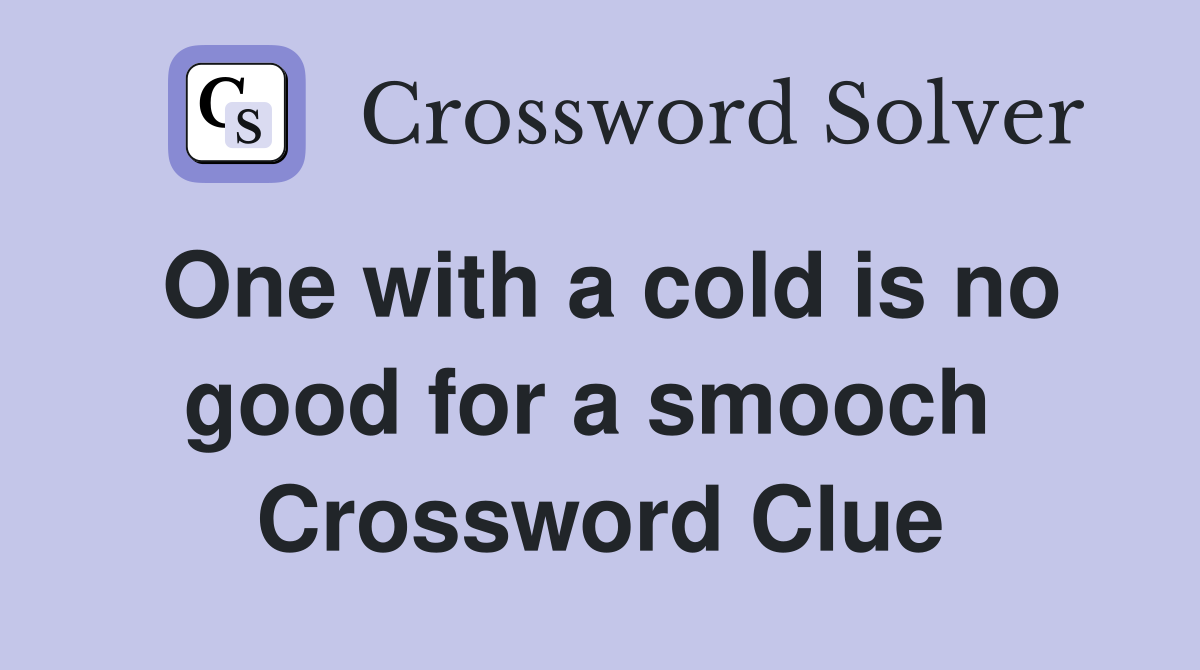 One with a cold is no good for a smooch  Crossword Clue