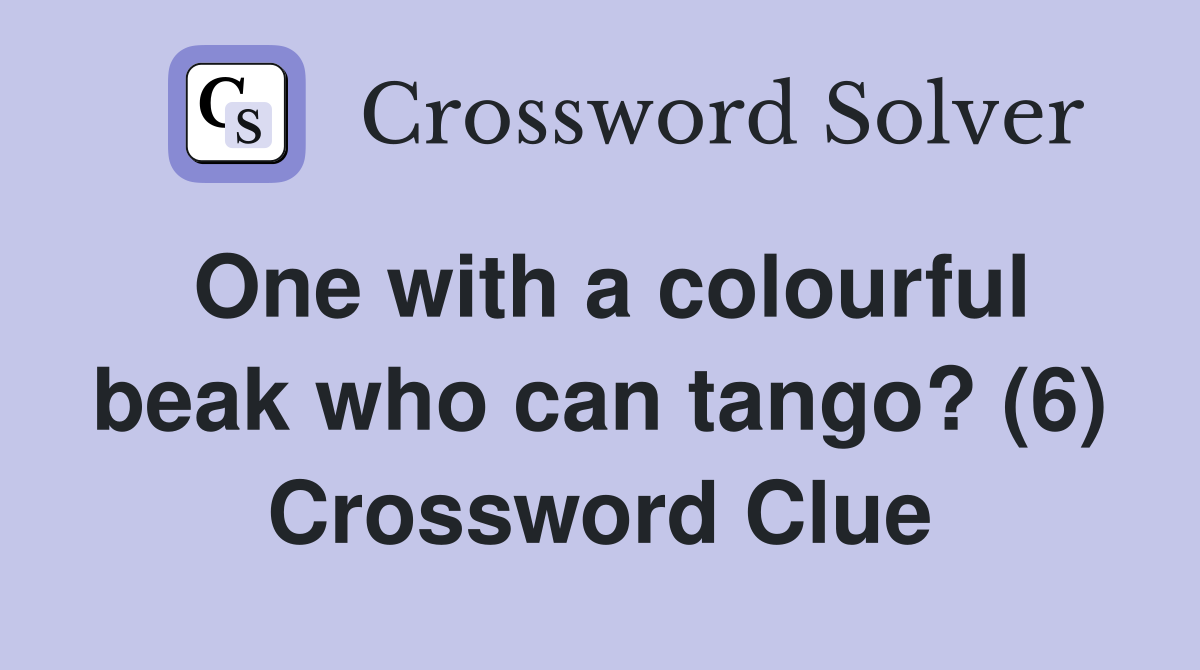 One with a colourful beak who can tango? (6) Crossword Clue