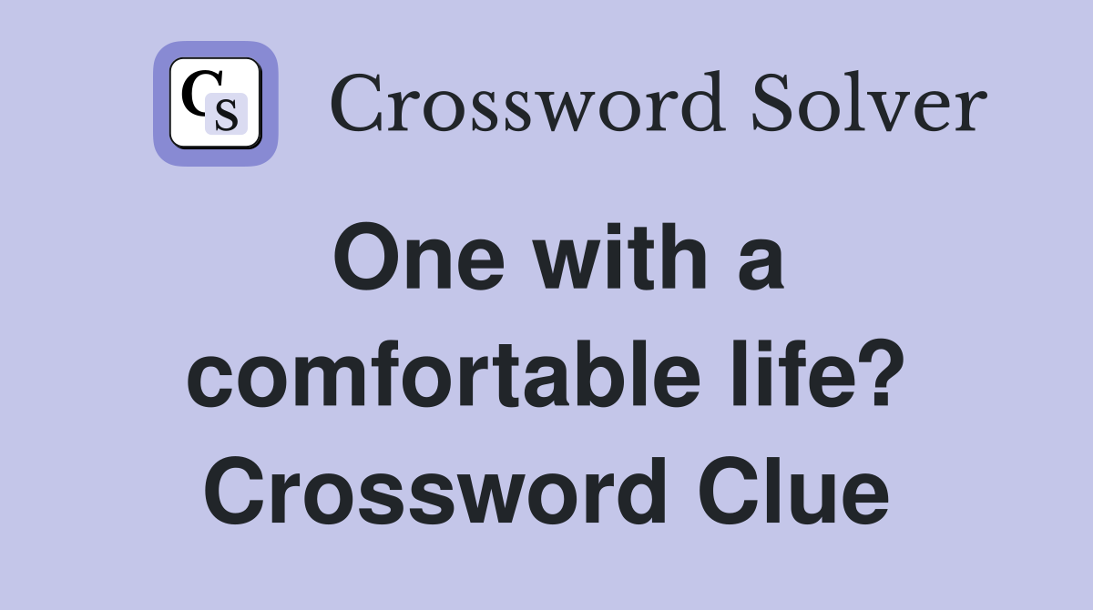 One with a comfortable life? Crossword Clue