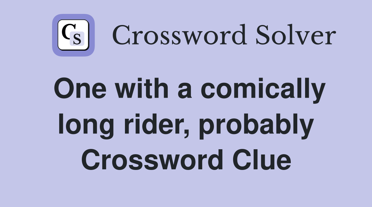 One with a comically long rider, probably Crossword Clue