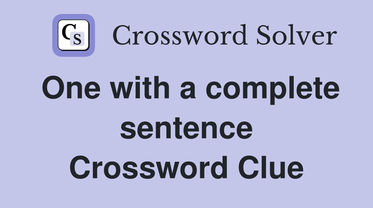 One with a complete sentence Crossword Clue