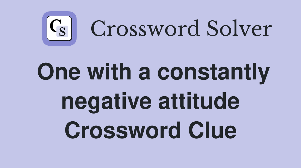 One with a constantly negative attitude Crossword Clue
