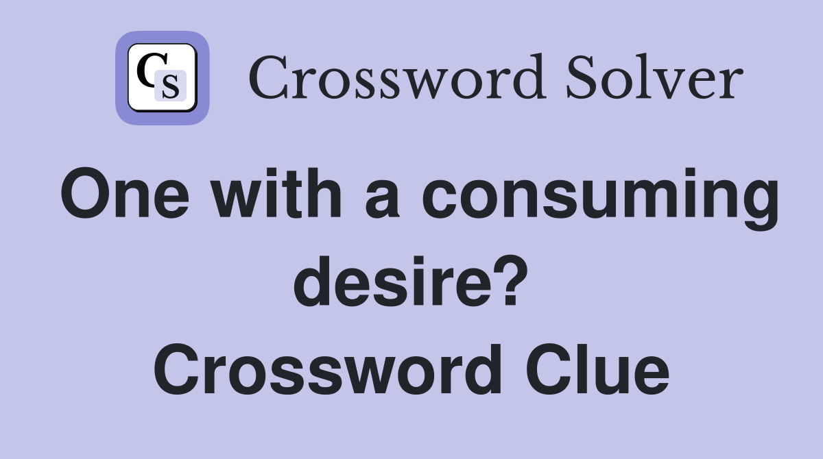 One with a consuming desire? Crossword Clue