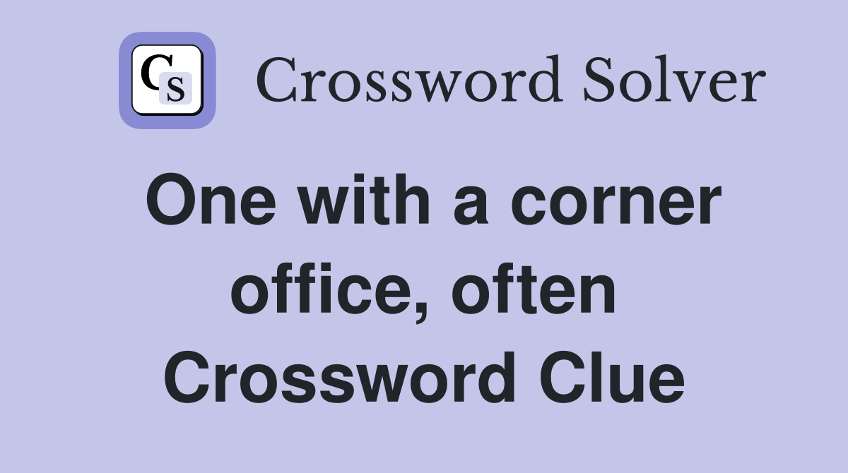One with a corner office, often Crossword Clue