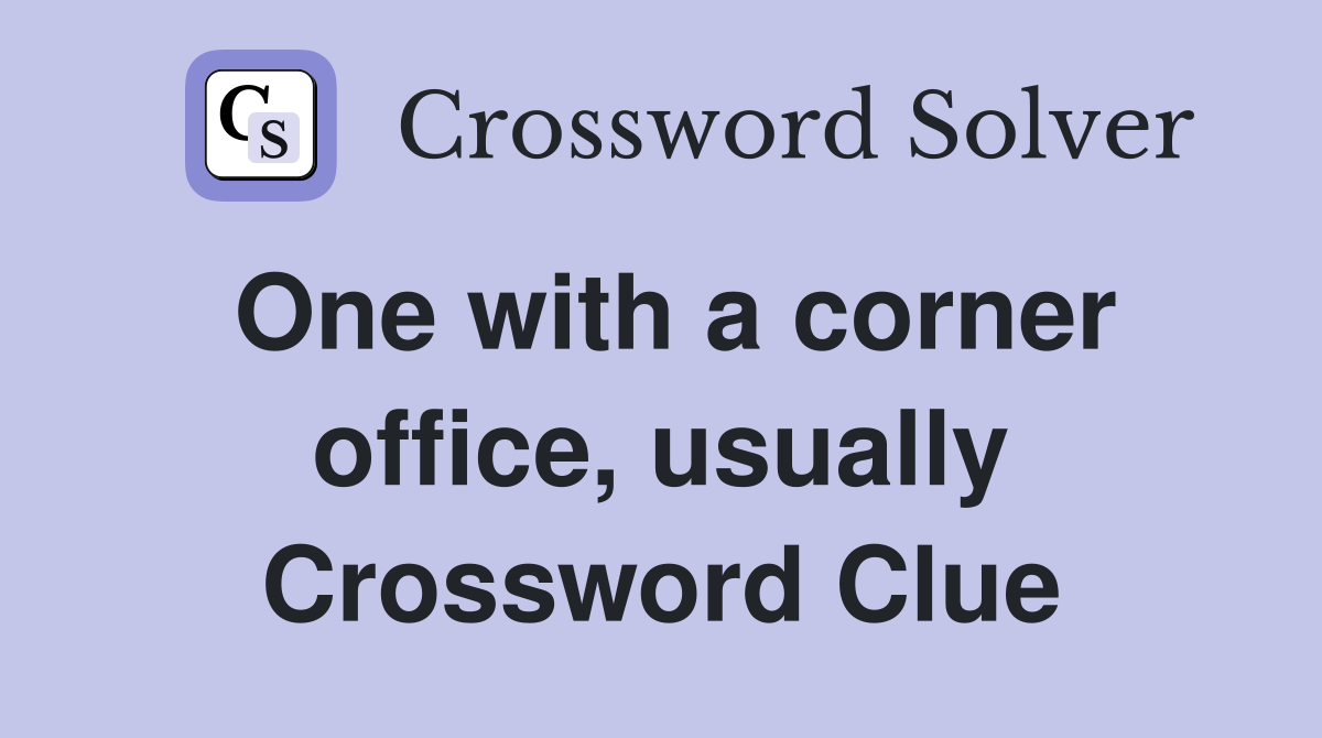 One with a corner office, usually Crossword Clue