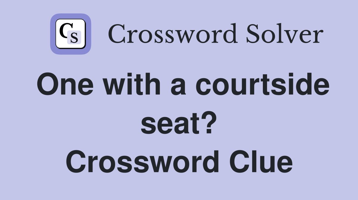 One with a courtside seat? Crossword Clue