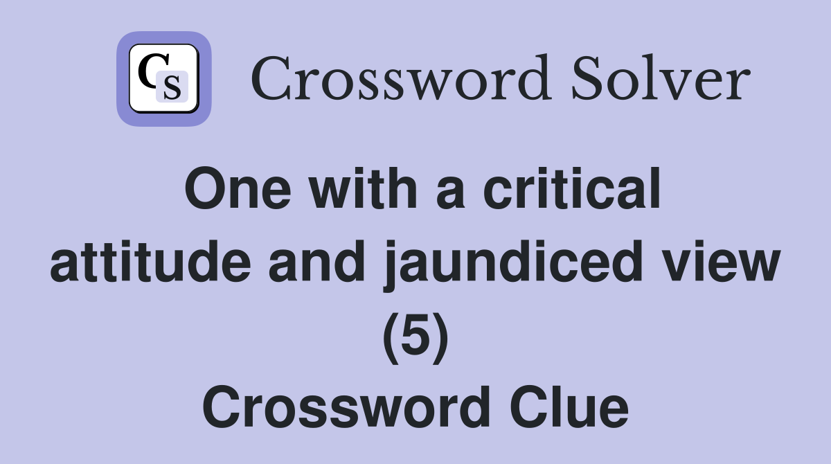 One with a critical attitude and jaundiced view (5) Crossword Clue