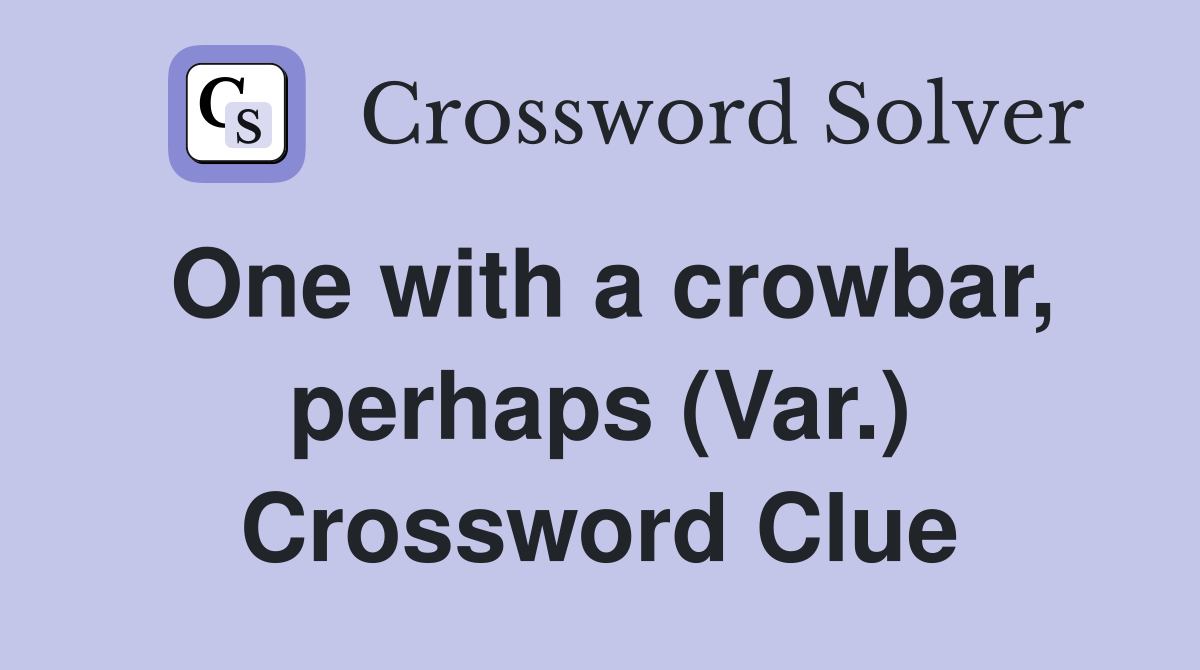 One with a crowbar, perhaps (Var.) Crossword Clue