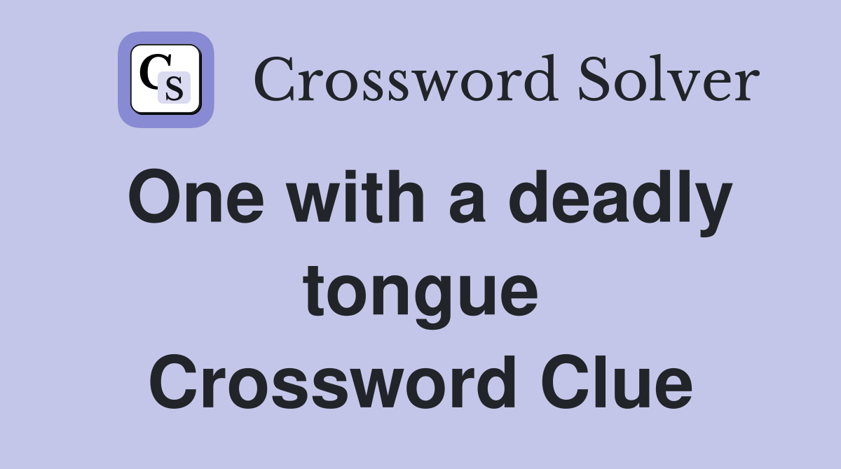 One with a deadly tongue Crossword Clue