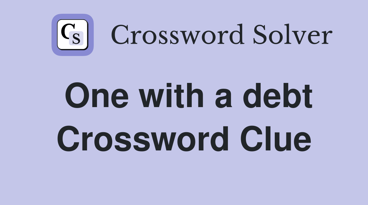 One with a debt Crossword Clue