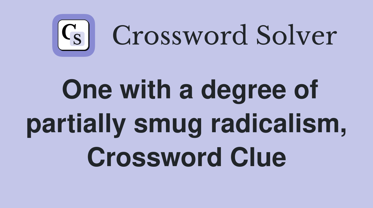 One with a degree of partially smug radicalism, Crossword Clue