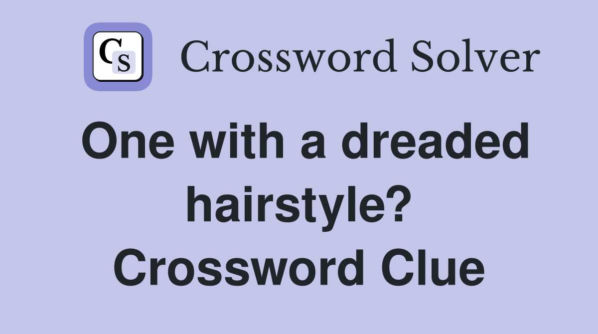 One with a dreaded hairstyle? Crossword Clue