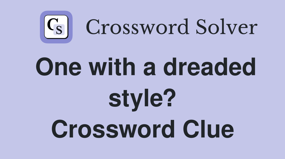One with a dreaded style? Crossword Clue