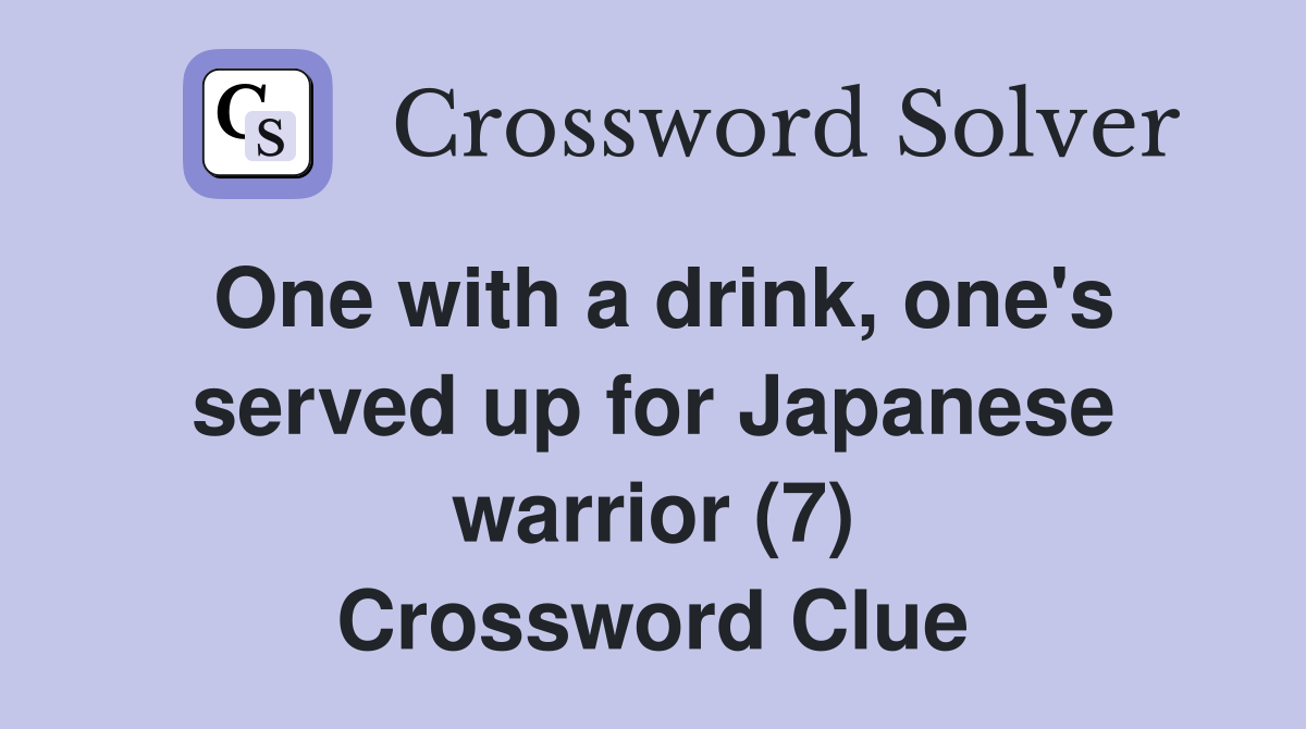 One with a drink, one's served up for Japanese warrior (7) Crossword Clue