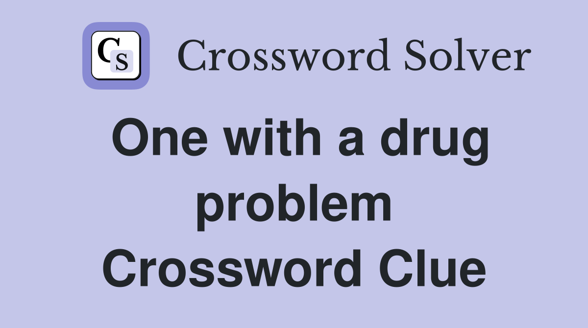 One with a drug problem Crossword Clue