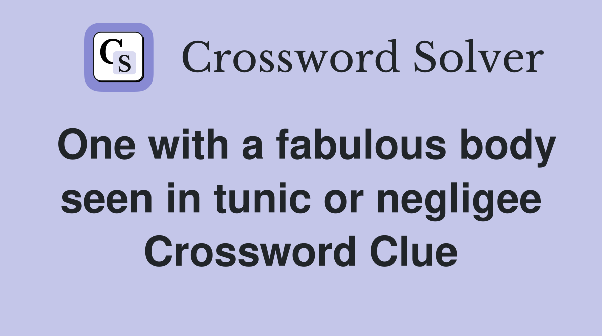 One with a fabulous body seen in tunic or negligee Crossword Clue