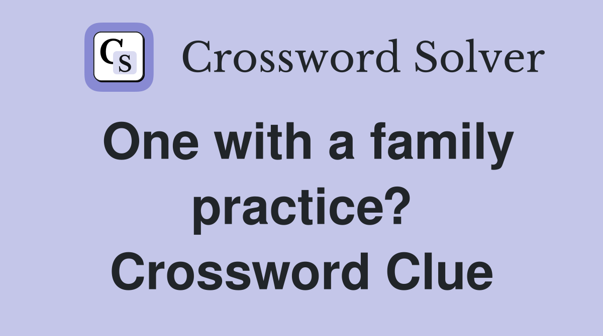 One with a family practice? Crossword Clue