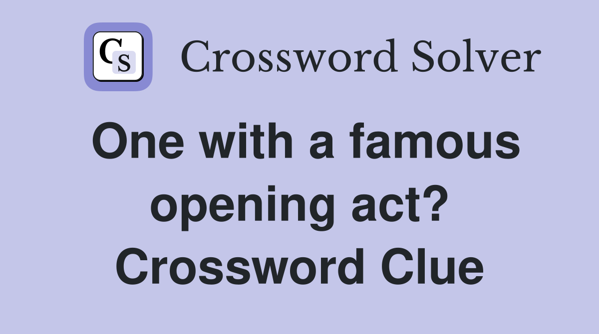 One with a famous opening act? Crossword Clue
