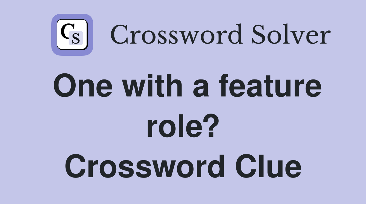 One with a feature role? Crossword Clue