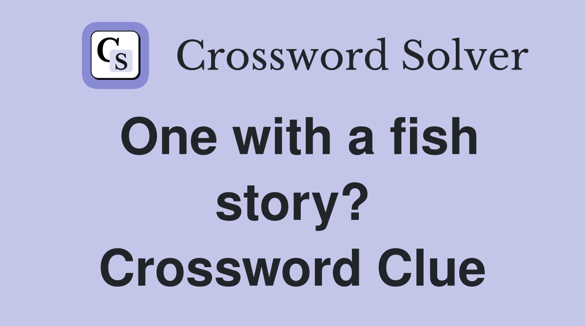 One with a fish story? Crossword Clue