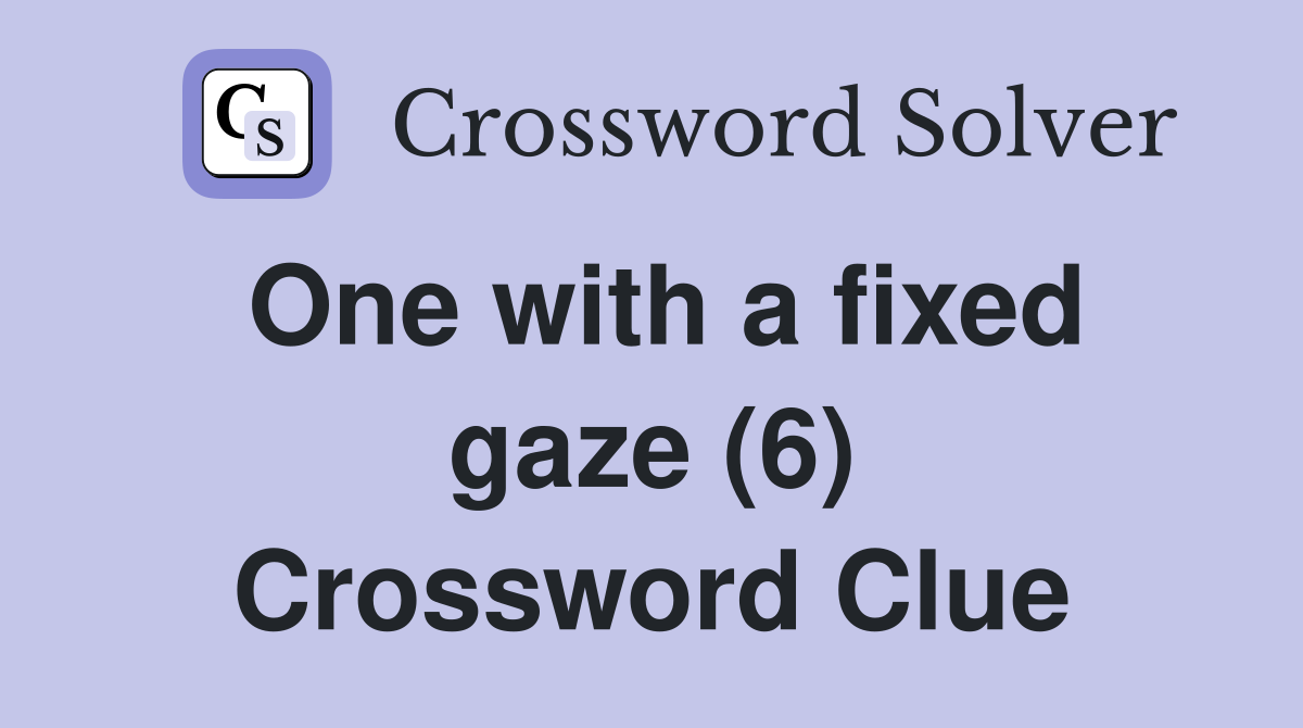 One with a fixed gaze (6) Crossword Clue
