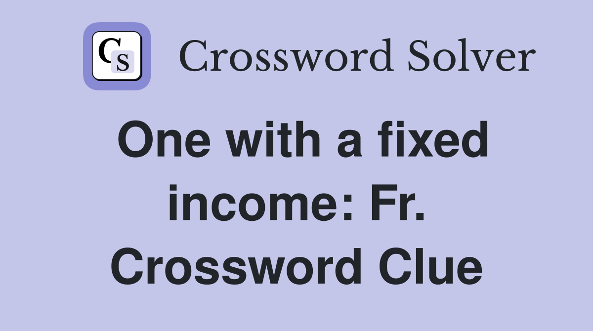 One with a fixed income: Fr. Crossword Clue