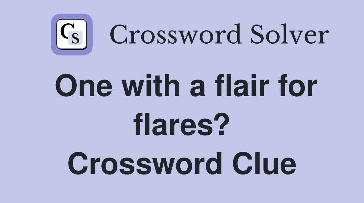 One with a flair for flares? Crossword Clue