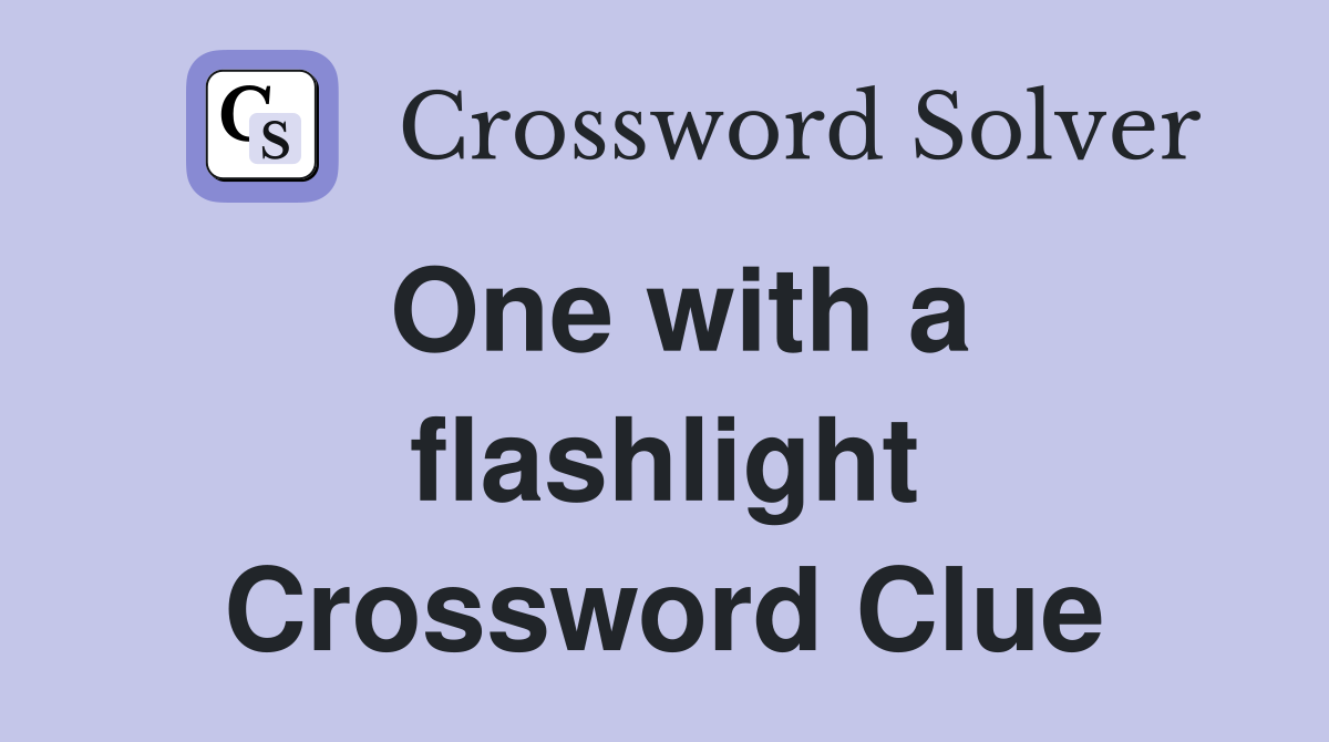 One with a flashlight Crossword Clue
