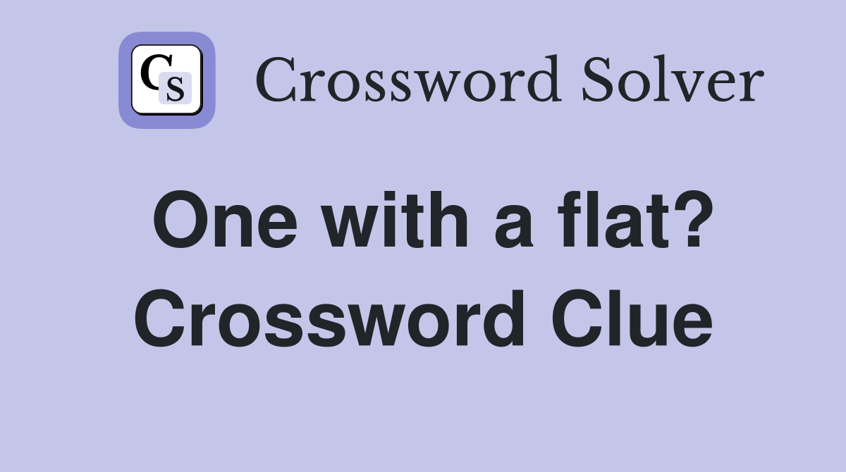 One with a flat? Crossword Clue