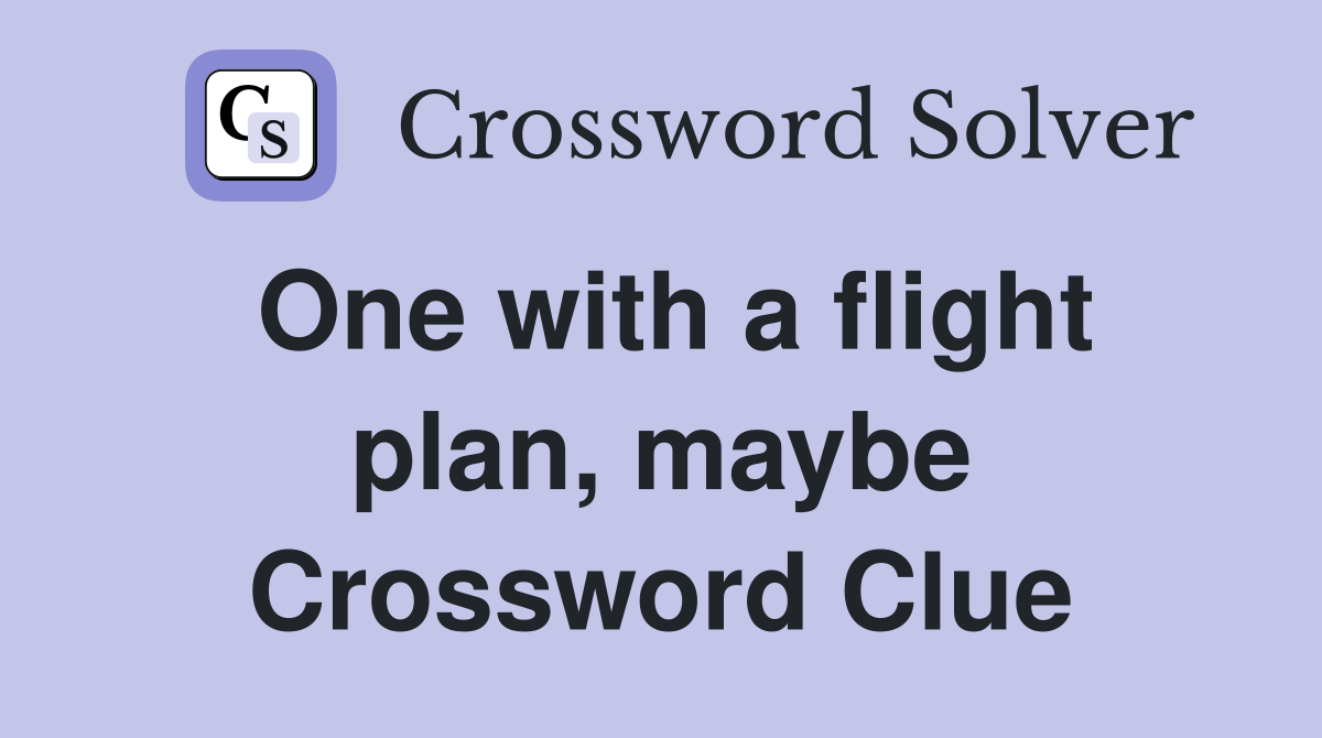 One with a flight plan, maybe Crossword Clue