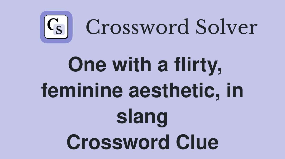 One with a flirty, feminine aesthetic, in slang Crossword Clue