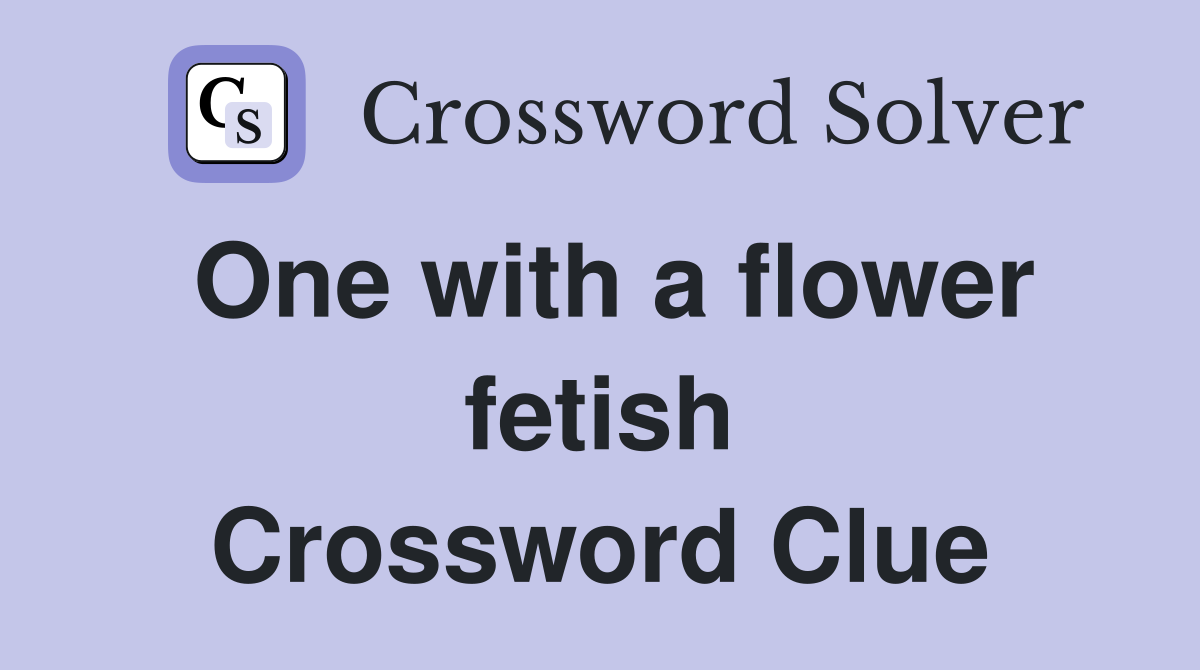 One with a flower fetish Crossword Clue