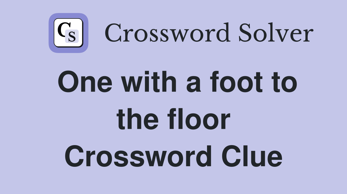 One with a foot to the floor Crossword Clue