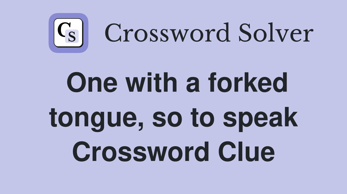 One with a forked tongue, so to speak Crossword Clue