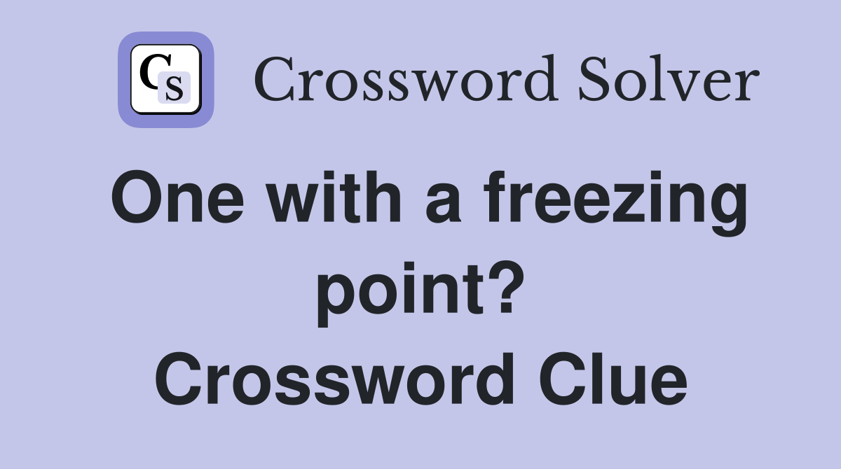 One with a freezing point? Crossword Clue