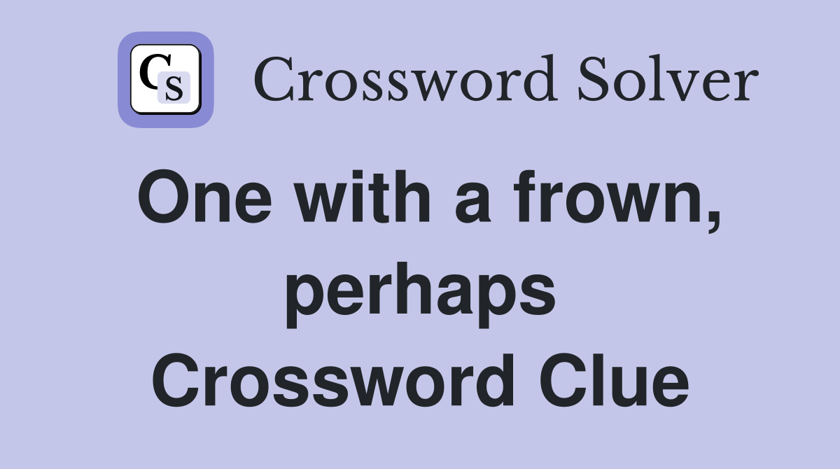 One with a frown, perhaps Crossword Clue