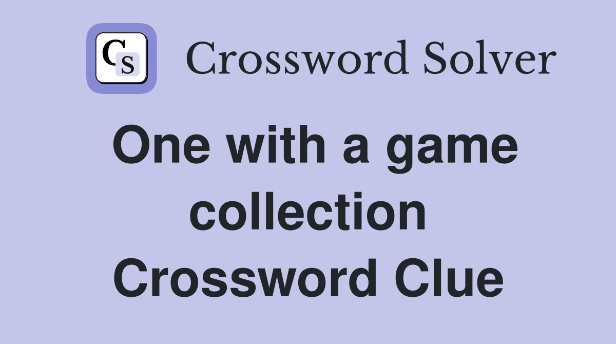 One with a game collection Crossword Clue