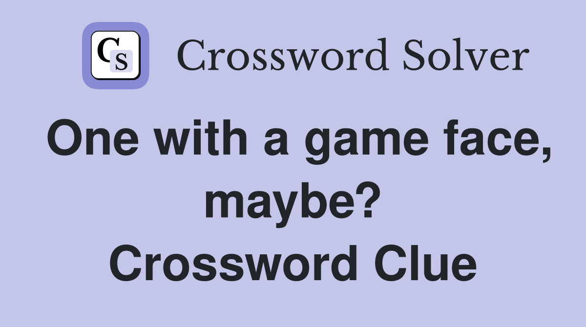 One with a game face, maybe? Crossword Clue