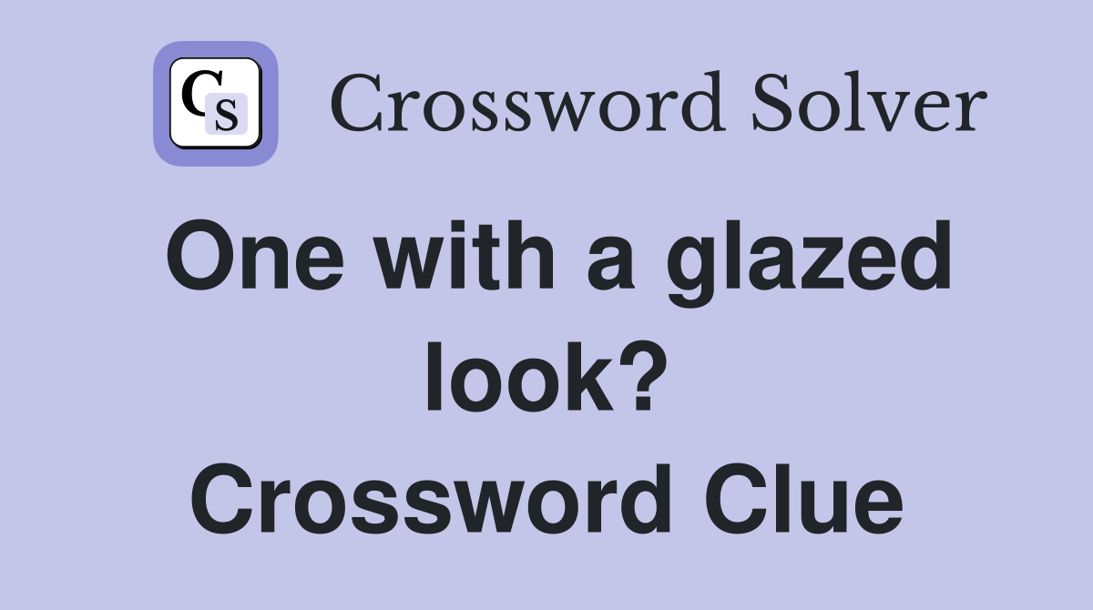 One with a glazed look? Crossword Clue