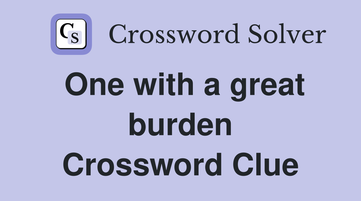 One with a great burden Crossword Clue