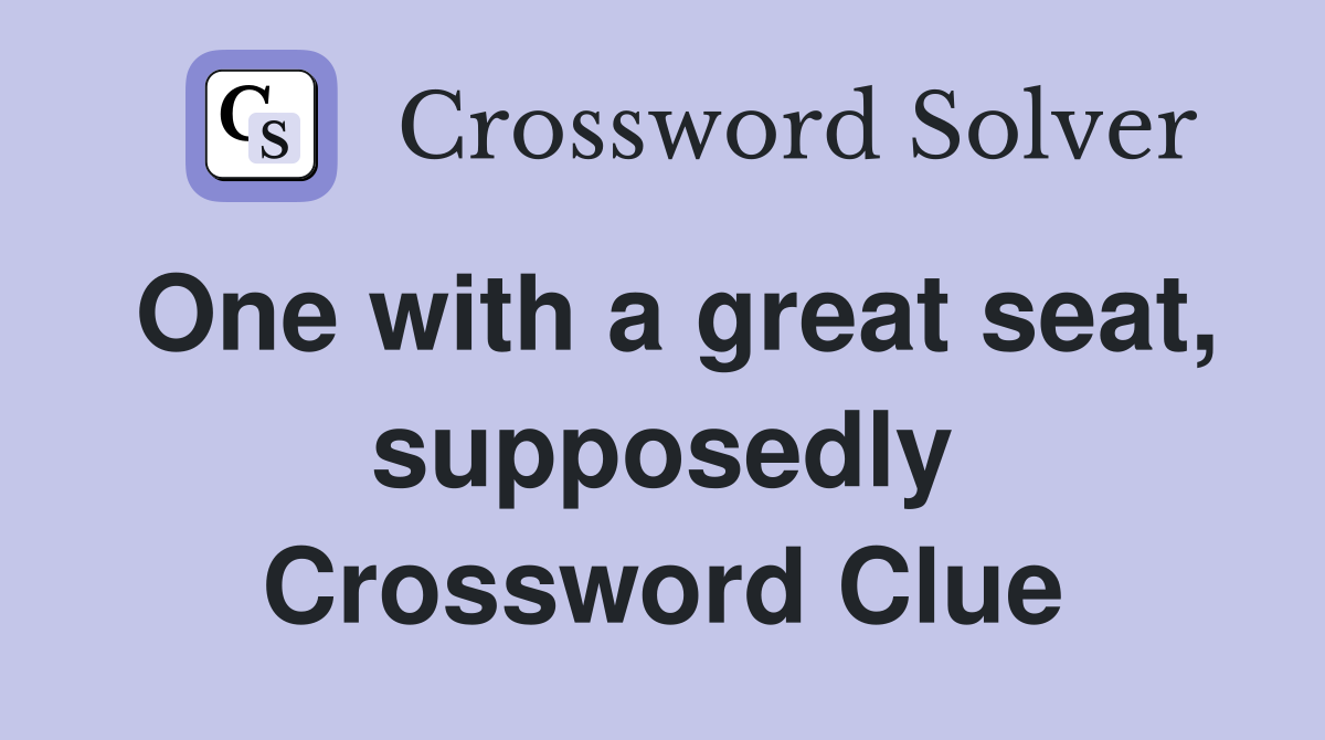 One with a great seat, supposedly Crossword Clue