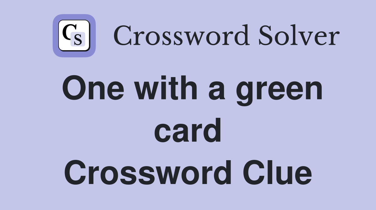 One with a green card Crossword Clue