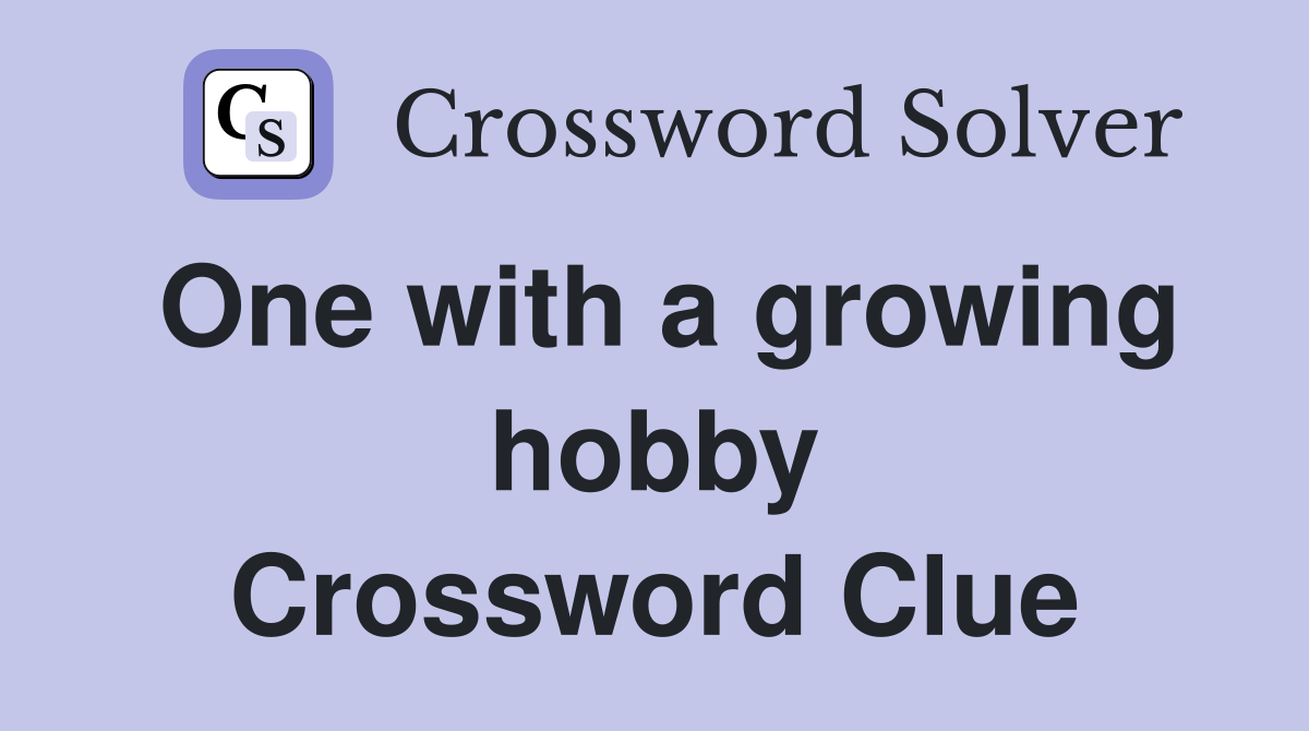 One with a growing hobby Crossword Clue