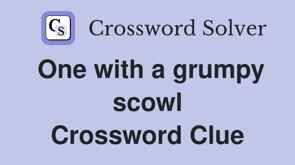 One with a grumpy scowl Crossword Clue